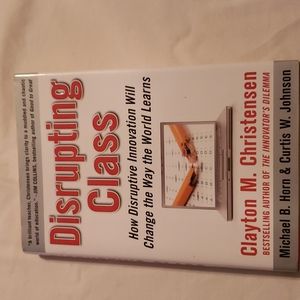 Disrupting Class: How Disruptive Innovation Will Change the Way the World Learns
